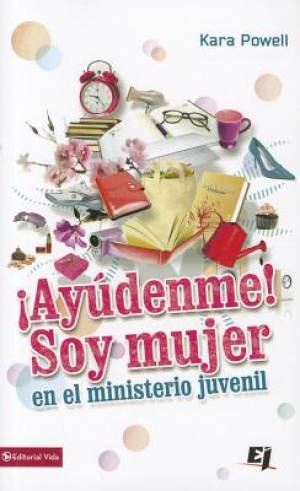 Ayudenme Soy Mujer en el Ministerio Juvenil By Kara E Powell