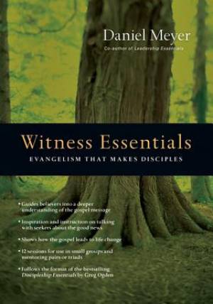 Witness Essentials - Evangelism That Makes Disciples By Daniel Meyer