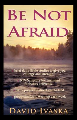 The Be Not Afraid A Disciple's Guide to Loving God and Others