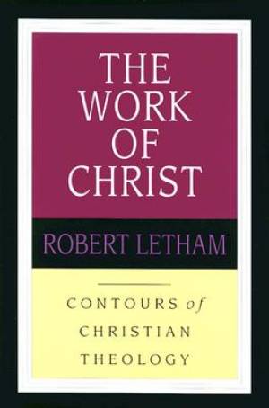 The Work Of Christ By Robert Letham (Paperback) 9780830815326