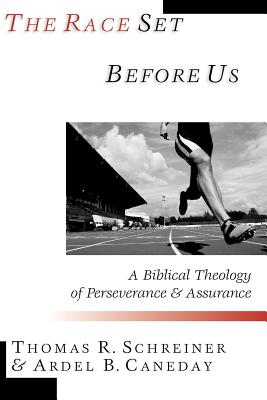 The Race Set Before Us A Biblical Theology of Perseverance & Assuranc