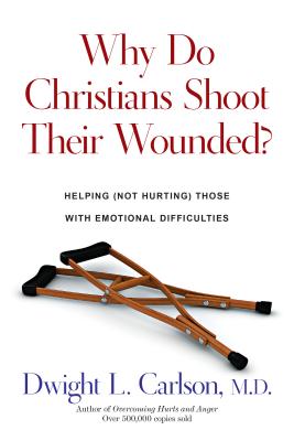 Why Do Christians Shoot Their Wounded By Dwight Carlson (Paperback)