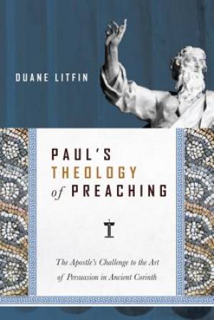 Paul's Theology of Preaching By Duane Litfin (Paperback) 9780830824717