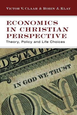 Economics in Christian Perspective Theory Policy and Life Choices