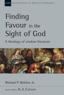 Finding Favour in the Sight of God A Theology of Wisdom Literature Vo