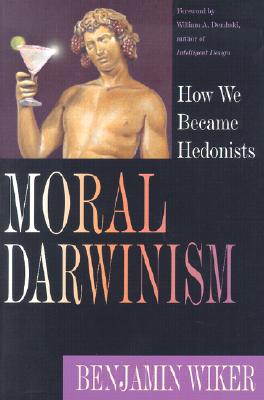 Moral Darwinism How We Became Hedonists By Benjamin Wiker (Paperback)