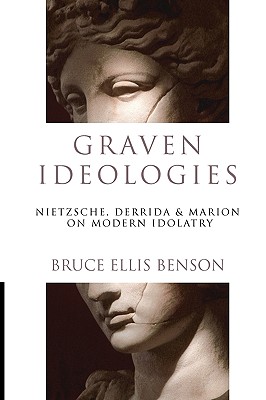 Graven Ideologies Nietzsche Derrida Marion on Modern Idolatry