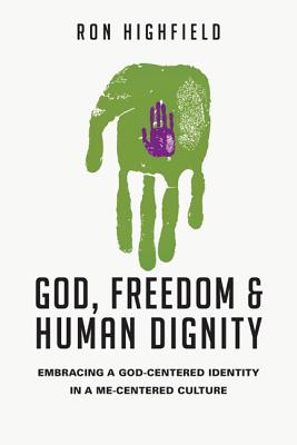 God Freedom & Human Dignity Embracing a God-Centered Identity in a M