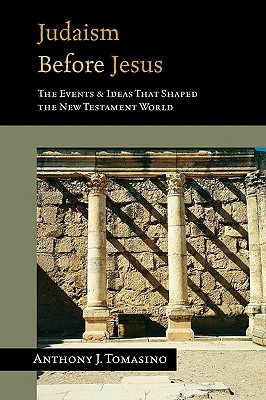 Judaism Before Jesus The Ideas and Events That Shaped the New Testame