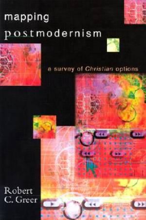 Mapping Postmodernism a Survey of Christian Options By Robert Greer