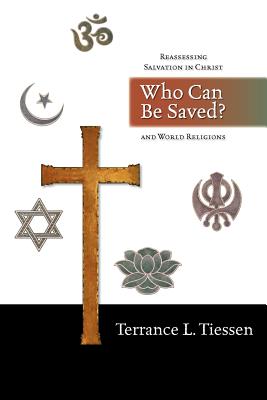 Who Can Be Saved Reassessing Salvation in Christ and World Religions