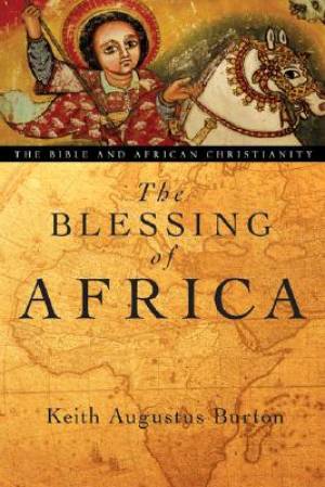 The Blessing of Africa The Bible and African Christianity