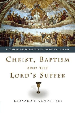 Christ Baptism and the Lord's Supper By Leonard J Vander Zee