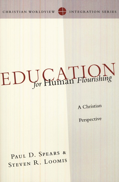 Education for Human Flourishing By Paul D Spears & Steven R Loomis