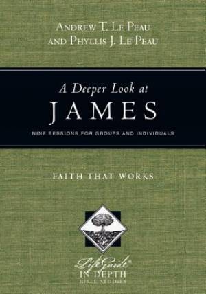 A Deeper Look at James By Andrew T Le Peau and Phyllis J Le Peau