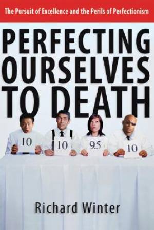 Perfecting Ourselves To Death By Richard Winter (Paperback)