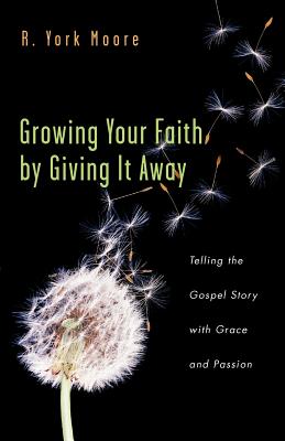 Growing Your Faith by Giving It Away Telling the Gospel Story with Gr