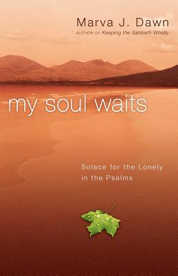 My Soul Waits Solace for the Lonely in the Psalms By Dawn Marva J