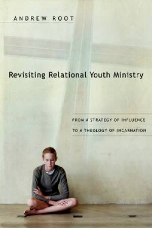 Revisiting Relational Youth Ministry By Andrew Root (Paperback)