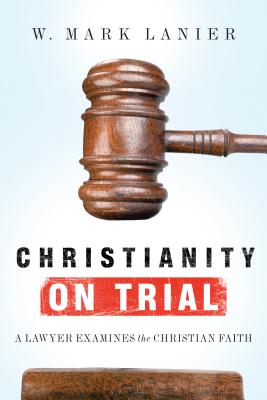 Christianity on Trial A Lawyer Examines the Christian Faith