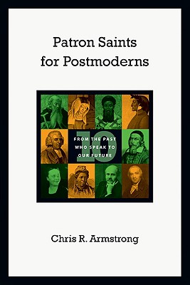 Patron Saints for Postmoderns Ten from the Past Who Speak to Our Futu