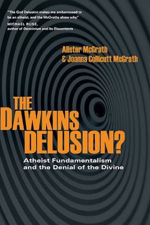 Dawkins Delusion Atheist Fundamentalism And The Denial Of The Divine