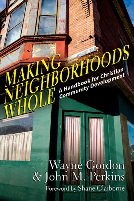 Making Neighborhoods Whole A Handbook for Christian Community Develop