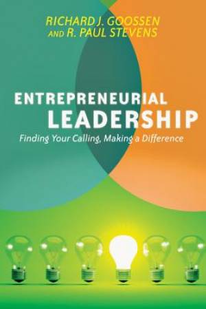 Entrepreneurial Leadership By Richard J Goossen and R Paul Stevens