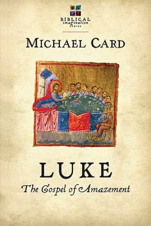 Luke The Gospel of Amazement By Michael Card (Paperback) 9780830838356