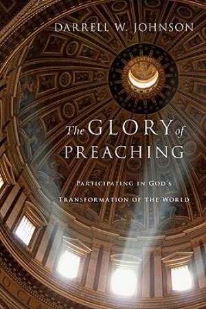 The Glory Of Preaching By Darrell W Johnson (Paperback) 9780830838530