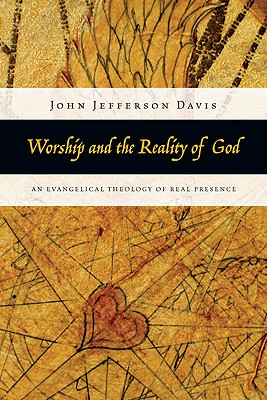 Worship and the Reality of God By John Jefferson Davis (Paperback)