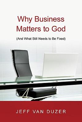 Why Business Matters To God By Jeff Van Duzer (Paperback)