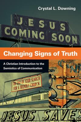 Changing Signs of Truth A Christian Introduction to the Semiotics of