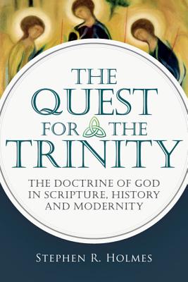 The Quest for the Trinity The Doctrine of God in Scripture History a