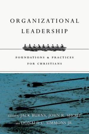 Organizational Leadership Foundations And Practices For Christians