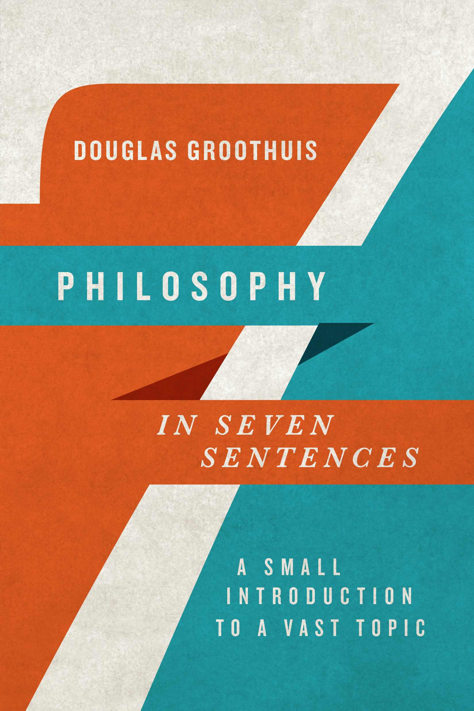 Philosophy in Seven Sentences By Douglas Groothuis (Paperback)