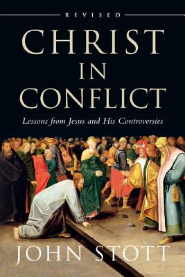 Christ in Conflict Lessons from Jesus and His Controversies