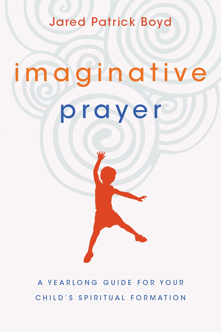 Imaginative Prayer A Yearlong Guide For Your Child S Spiritual For