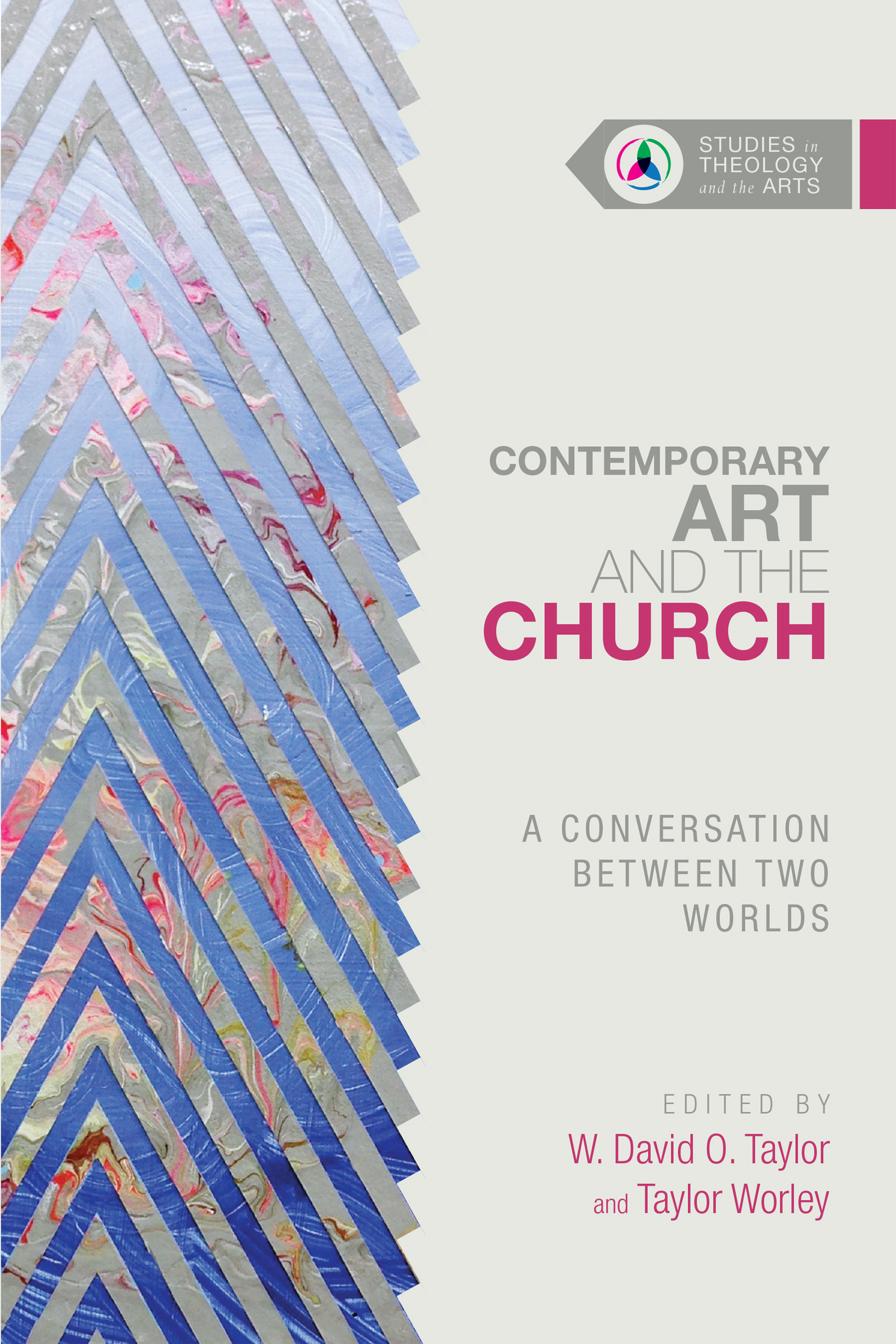 Contemporary Art and the Church By W David O Taylor and Taylor Worley