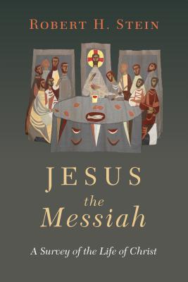 Jesus the Messiah A Survey of the Life of Christ