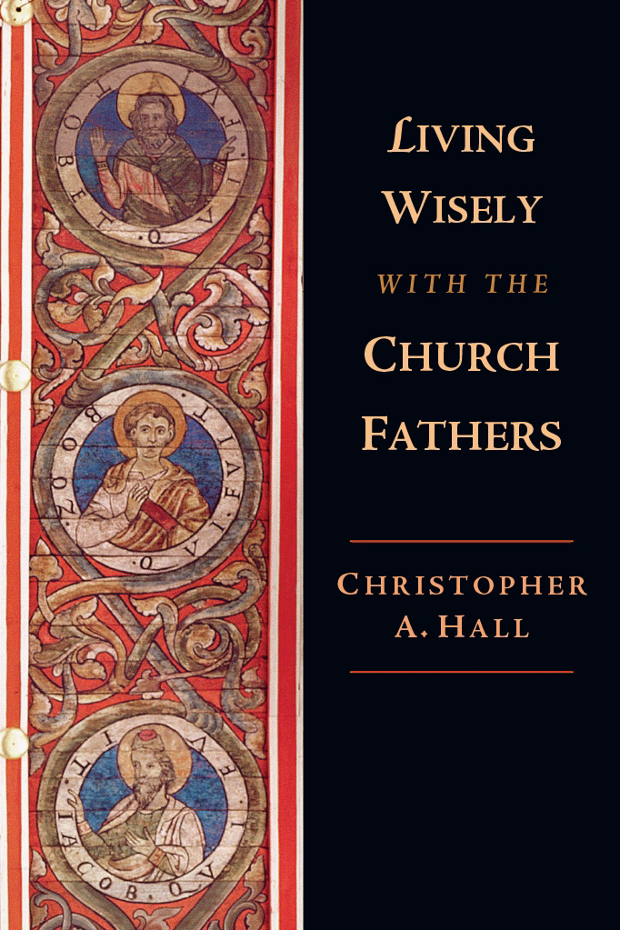 Living Wisely with the Church Fathers By Christopher A Hall