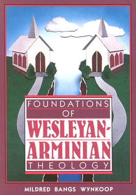 Foundations of Wesleyan-Arminian Theology By Wynkoop Mildred Bangs