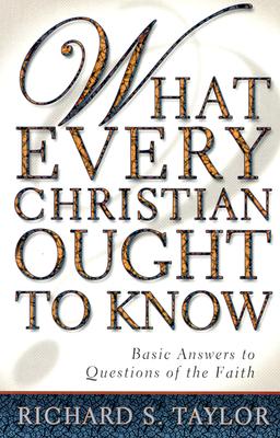 What Every Christian Ought to Know Basic Answers to Questions of the