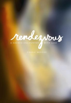 Rendezvous A Sacred Encounter with God By Moore Frank (Paperback)