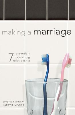 Making a Marriage 7 Essentials for a Strong Relationship