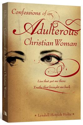 Confessions of an Adulterous Christian Women By Lyndell Hetrick Holtz