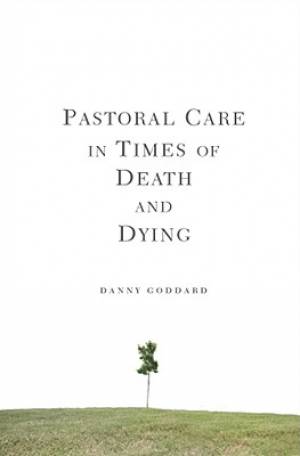 Pastoral Care in Times of Death and Dying By Danny Goddard (Paperback)