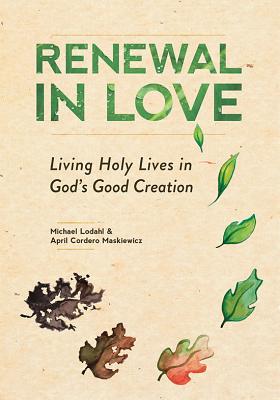 Renewal in Love Living Holy Lives in God's Good Creation