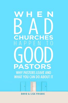 When Bad Churches Happen to Good Pastors Why Pastors Leave and What Y