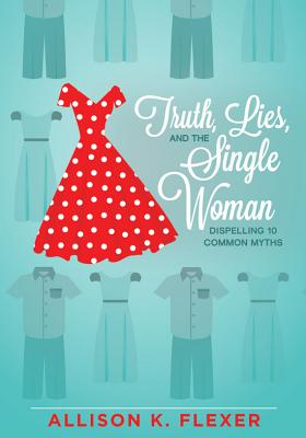 Truth Lies and the Single Woman Dispelling 10 Common Myths (Paperback)